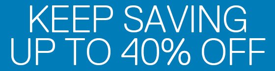 KEEP SAVING UP TO 40% OFF