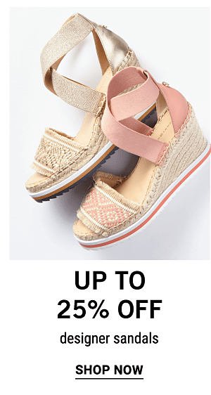 Up to 25% off designer sandals. Shop Now.