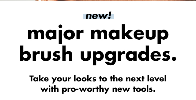 new! major makeup brush upgrades. Take your looks to the next level with pro-worthy new tools. 