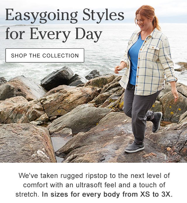 Easygoing Styles for Every Day. We've taken rugged ripstop to the next level of comfort with an ultrasoft feel and a touch of stretch. In sizes for every body from, XS to 3X.