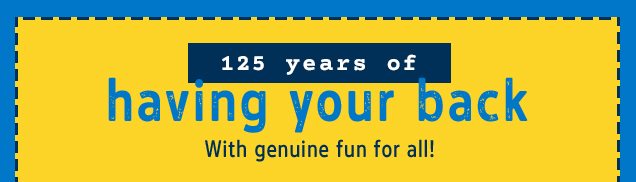 125 years of having your back | With genuine fun for all!