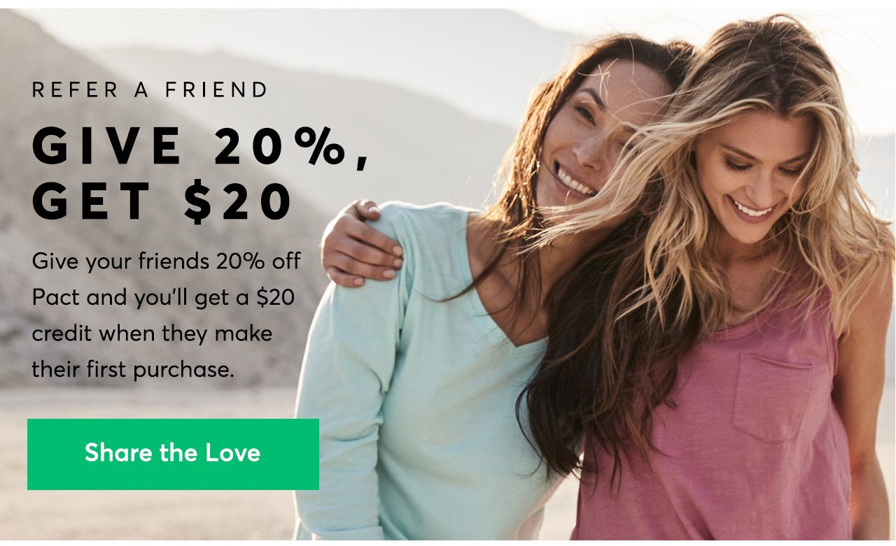 Refer a friend to Pact and they get 20% off and you get $20!