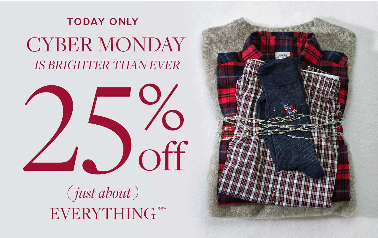 Today Only. Cyber Monday is brighter than ever. 25% off (just about) everything.