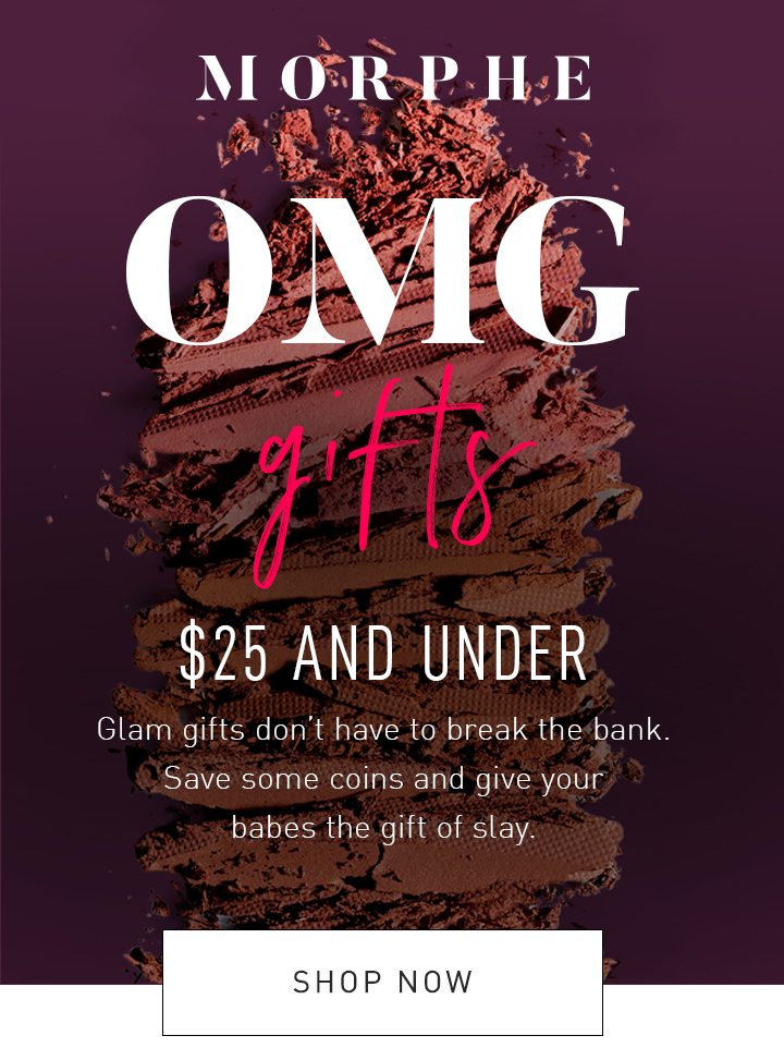 OMG GIFTS $25 AND UNDER Glam gifts don’t have to break the bank. Save some coins and give your babes the gift of slay.