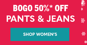 BOGO 50%* off women's pants & jeans