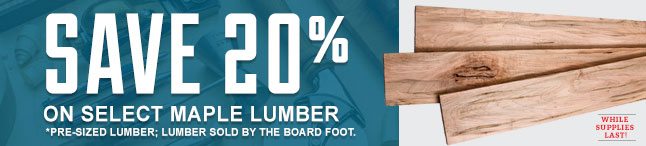 Save 20% on select Maple Lumber