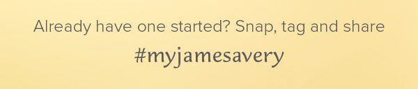 Already have one started? Snap, tag and share. #myjamesavery