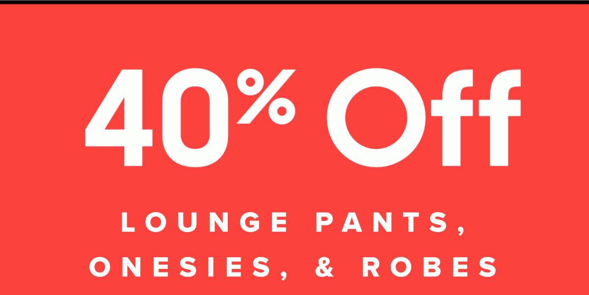 40% Off Lounge Pants, Onesies, & Robes