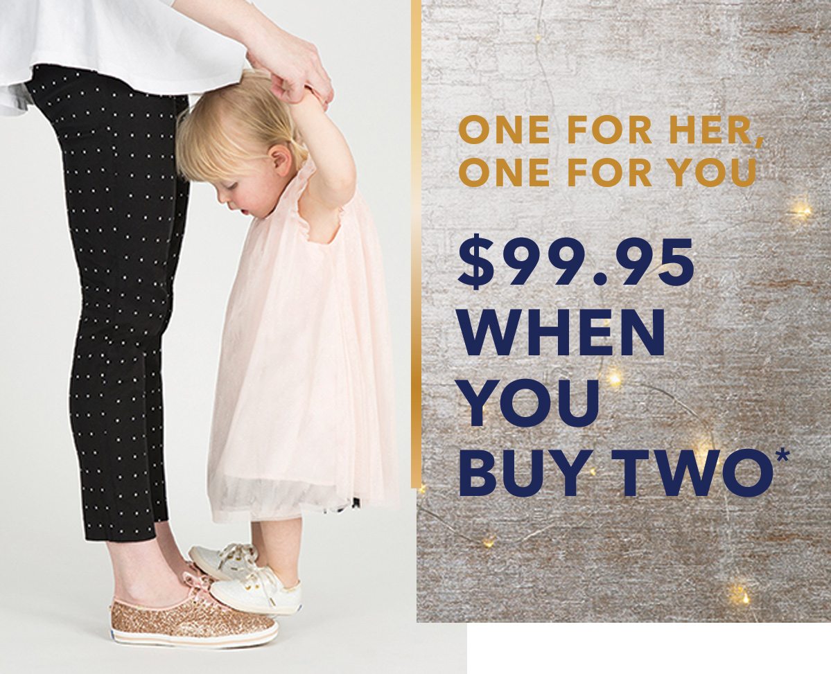 One For Her, One For You $99.95 When You Buy Two*