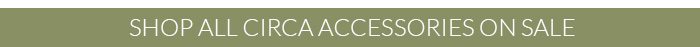 Shop Circa Accessories Sale 