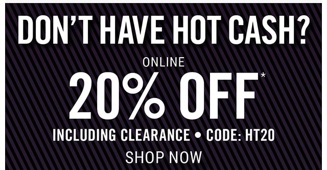 Don't Have Hot Cash? Online 20% off including clearance with code HT20 - Shop Now. Not Combinable with Hot Cash and Other Offers