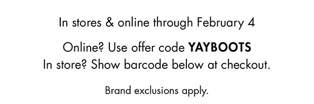 In stores & online through February 4 | Online? Use offer code YAYBOOTS In store? Show barcode below at checkout. | Brand exclusions apply.