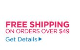 FREE SHIPPING ON ORDERS OVER $49 Get Details