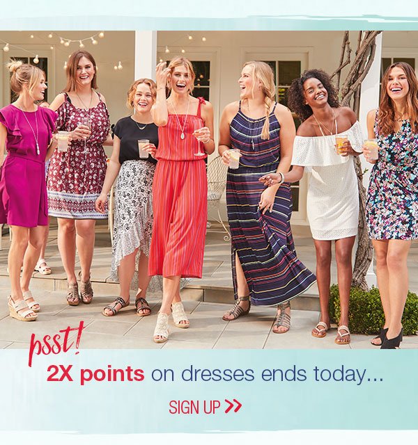 Psst! 2X points on dresses ends today... Sign up.