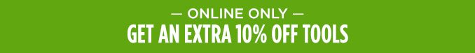 ONLINE ONLY | GET AN EXTRA 10% OFF TOOLS