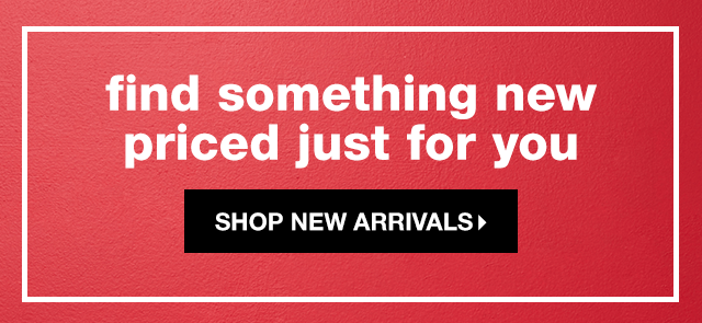 Find Something New Priced Just for You - Shop New Arrivals