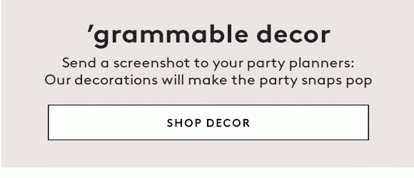 ‘grammable decor - Send a screenshot to your party planners: Our decorations will make the party snaps pop - SHOP DECOR