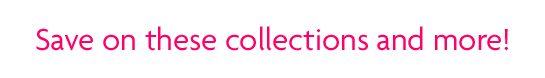 Save on these collections and more!