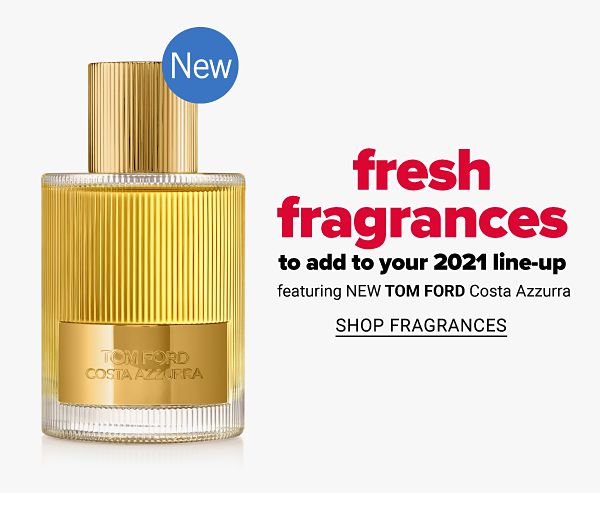 New. Fresh fragrances to add to your 2021 line-up - featuring New Tom Ford Costa Azzurra. Shop Fragrances.