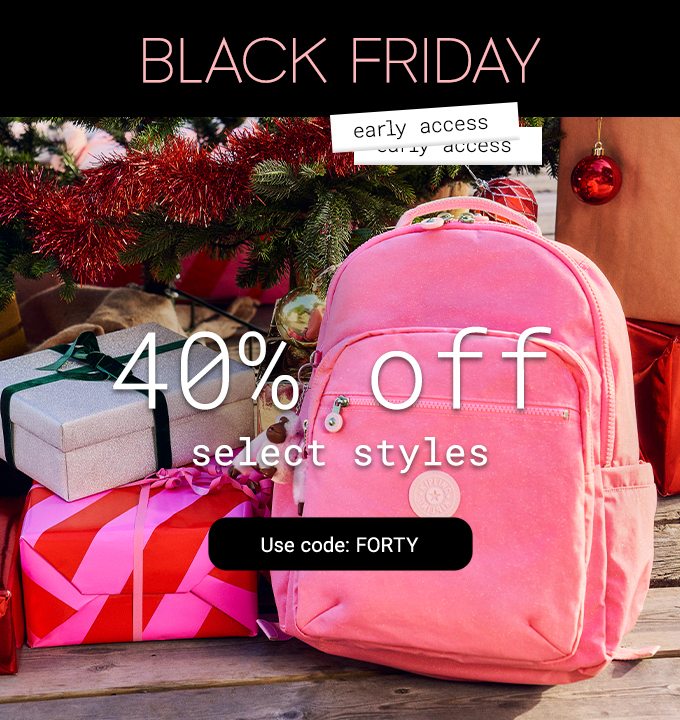 Black Friday Early Access 40% off select styles. Use code: FORTY