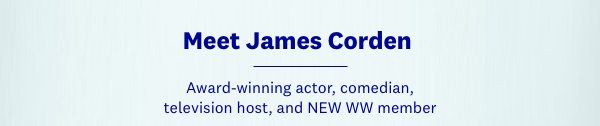 Meet James Corden | Award-winning actor, comedian, television host, and NEW WW member