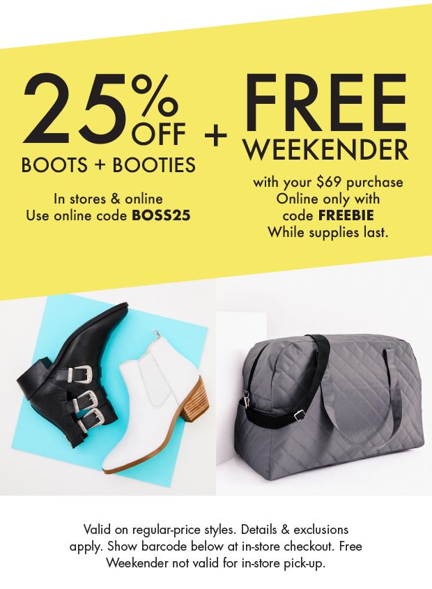 25% OFF BOOTS + BOOTIES + FREE WEEKENDER WITH YOUR $69 PURCHASE ONLINE ONLY WITH CODE FREEBIE WHILE SUPPLIES LAST.