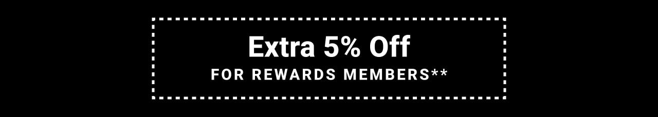 Extra five percent Off FOR REWARDs MEMBERS