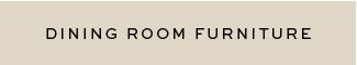 DINING ROOM FURNITURE