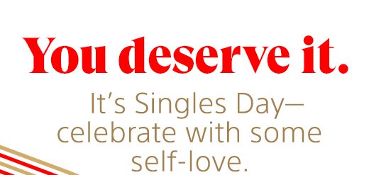 You deserve it. It's Singles Day—celebrate with some self-love.