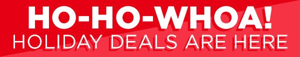 Ho-Ho Whoa Deals Are Here