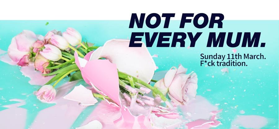 Not for every mum. Sunday 11 March. F*ck tradition.