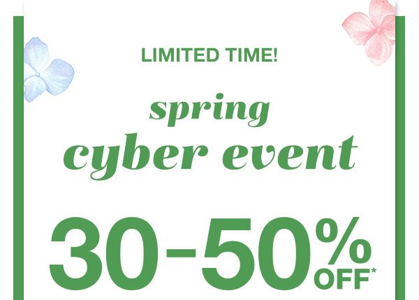 Limited time! Spring cyber event. 30-50% off*