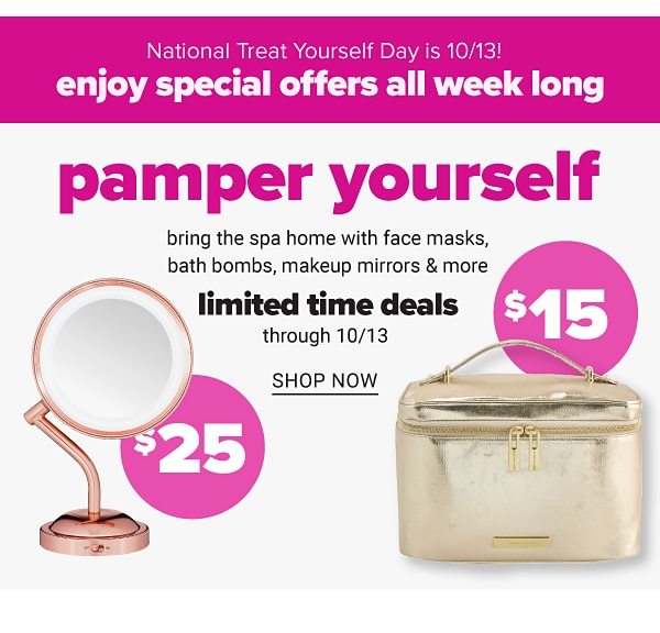 National Treat Yourself Day is 10/13! Enjoy Special Offers All Week Long - Pamper Yourself! Bring the spa home with face masks, bath bomb, makeup mirrors & more - Limited Time Deals through 10/13 - Shop Now