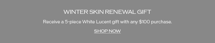 Receive a 5-piece White Lucent gift with any $100 purchase. 