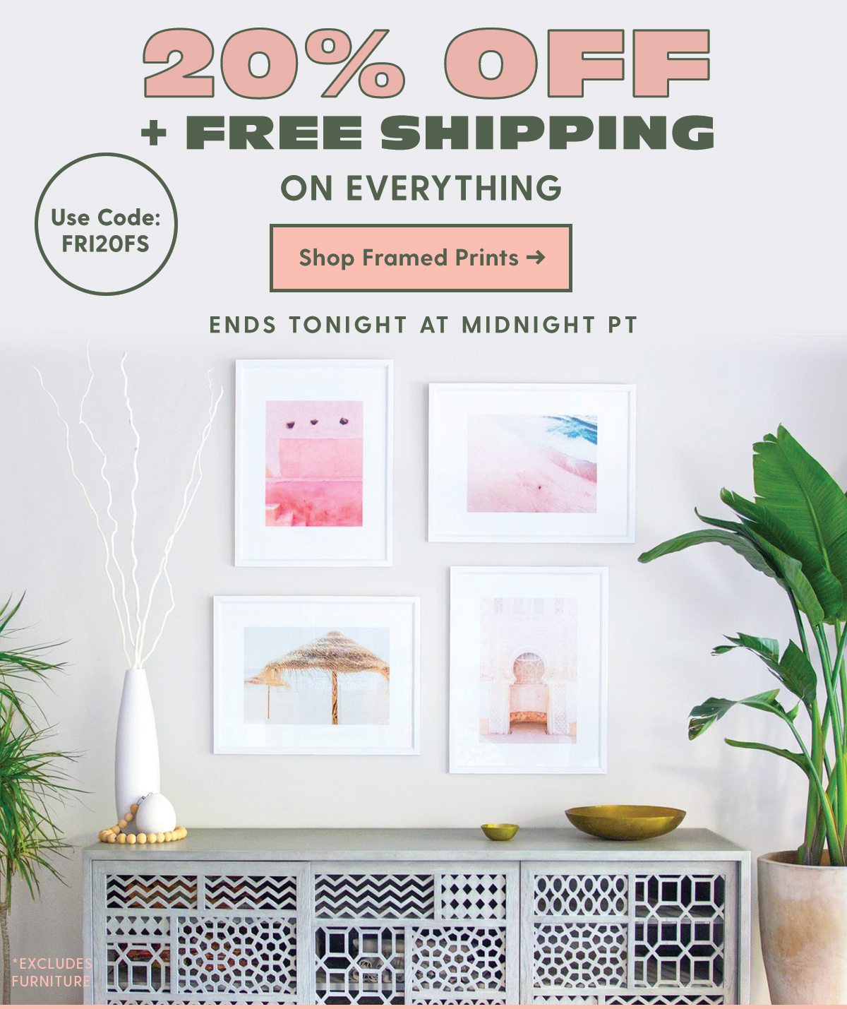 20% Off + Free Shipping on Everything Ends Tonight at Midnight PT Use Code: FRI20FS *Excludes furniture, acrylic trays, and acrylic boxes. Shop Framed Prints >