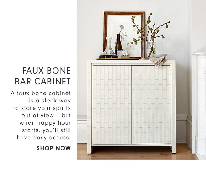 FAUX BONE BAR CABINET - A faux bone cabinet is a sleek way to store your spirits out of view – but when happy hour starts, you’ll still have easy access. - SHOP NOW