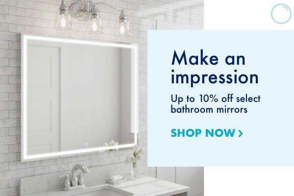 Make an impression. Up to 10 percent off select bathroom mirrors.