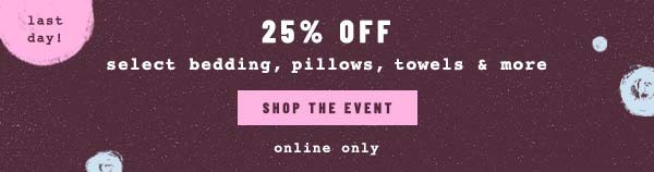 Shop 25% off select bedding, pillows, towels and more.