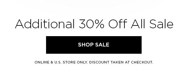 Additional 30% Off All Sale SHOP SALE > ONLINE & U.S. STORE ONLY. DISCOUNT TAKEN AT CHECKOUT.