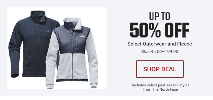 UP TO 50% OFF SELECT OUTERWEAR AND FLEECE - WAS 45.00–199.00 | INCLUDES SELECT PAST SEASON STYLES FROM THE NORTH FACE | SHOP DEAL