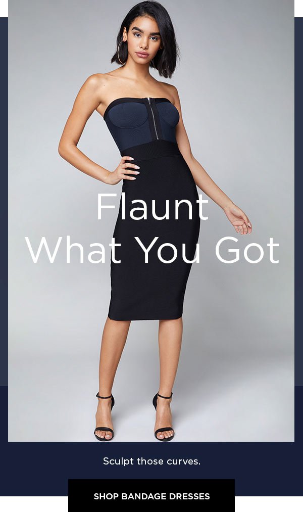 Flaunt What You Got Sculpt those curves. SHOP BANDAGE DRESSES >