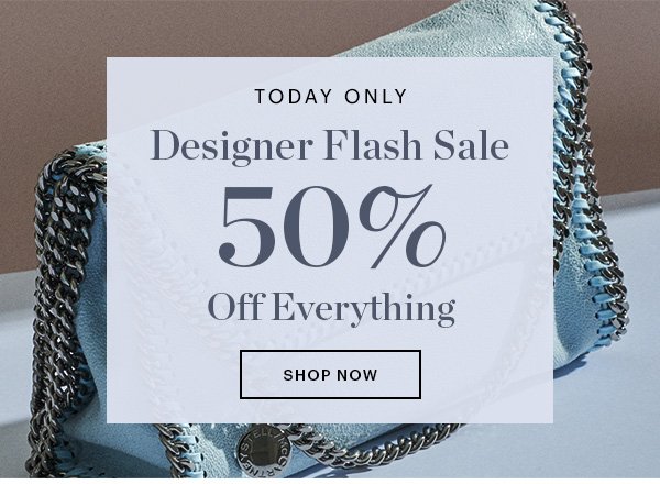 TODAY ONLY, DESIGNER FLASH SALE, UP TO 50% OFF