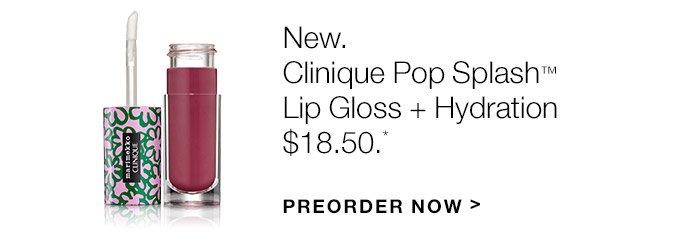 New. Clinique Pop Splash(TM) Lip Gloss + Hydration $18.50.* PREORDER NOW
