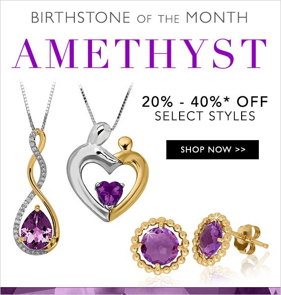 Birthstone of the Month - Amethyst, 20% - 40% off Select Styles, Shop Now