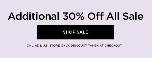 Additional 30% Off All Sale SHOP SALE > ONLINE & U.S. STORE ONLY. DISCOUNT TAKEN AT CHECKOUT.