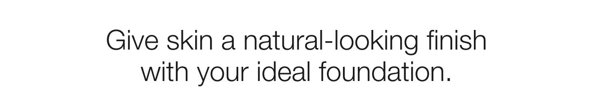 Give skin a natural-looking finish with your ideal foundation.