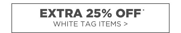 Extra 25% off White Tag Clearance