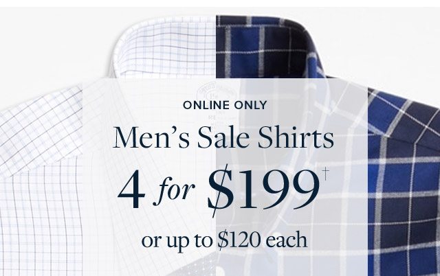 ONLINE ONLY - MEN’S SALE SHIRTS 4 FOR $199† OR UP TO $120 EACH