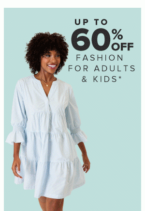 Up to 60% off fashion for adults and kids.