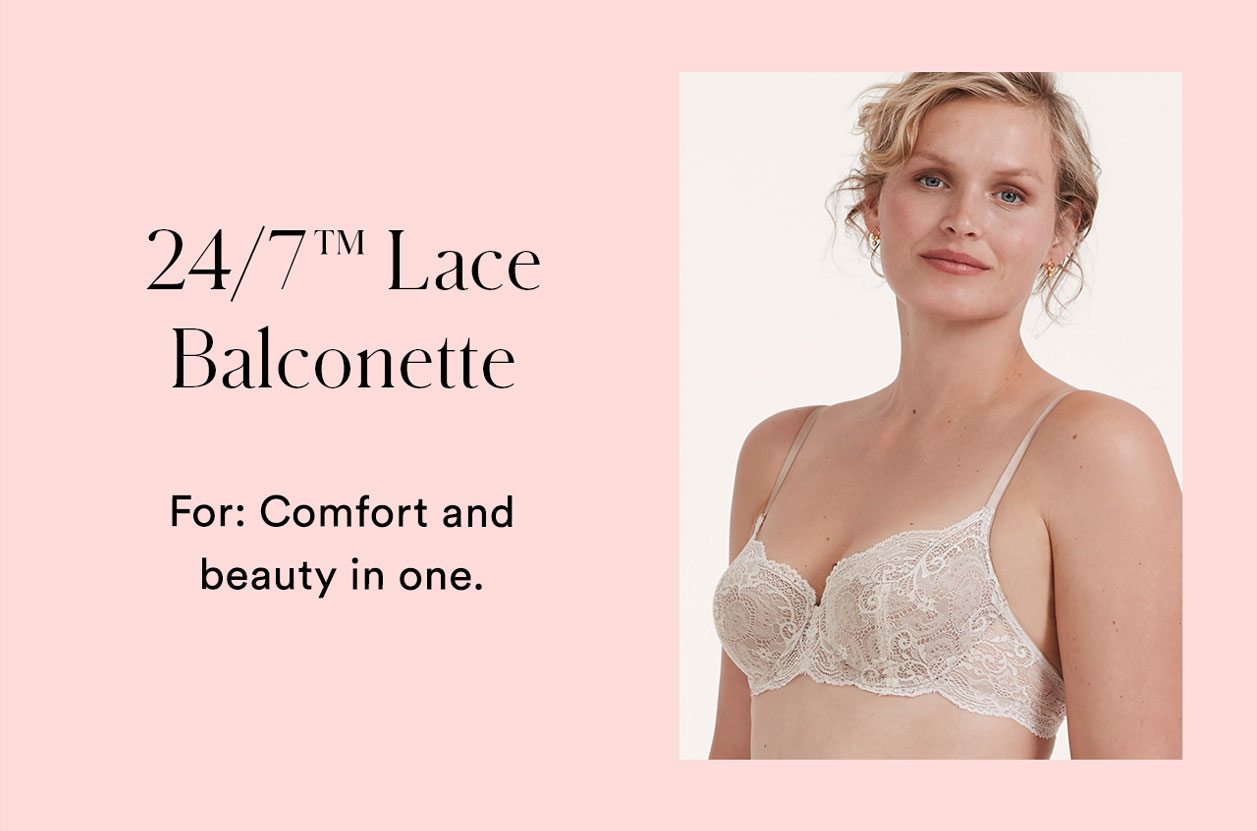 24/7™ Lace Balconette | For: Comfort and beauty in one.